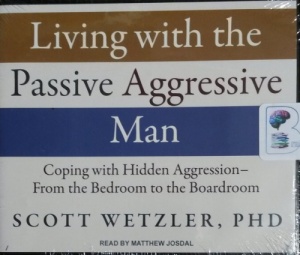 Living with the Passive Aggressive Man - Coping with Hidden Aggression - from the Bedroom to the Boardroom written by Scott Wetzler PhD performed by Matthew Josdal on CD (Unabridged)